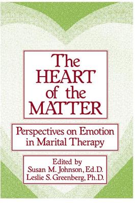 The Heart Of The Matter: Perspectives On Emotion In Marital: Perspectives On Emotion In Marital Therapy - Johnson, Susan M., and Greenberg, Leslie S.