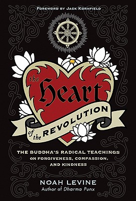 The Heart of the Revolution: The Buddha's Radical Teachings on Forgiveness, Compassion, and Kindness - Levine, Noah
