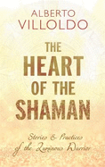 The Heart of the Shaman: Stories and Practices of the Luminous Warrior