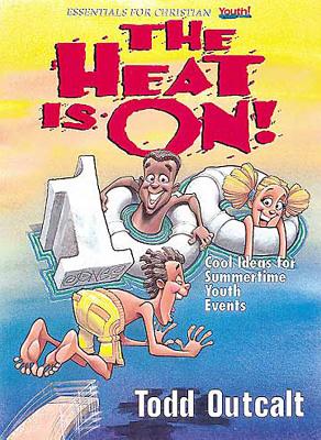 The Heat Is On!: 100 Cool Ideas for Summertime Youth Events (Essentials for Christian Youth! Series) - Outcalt, Todd