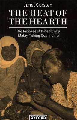 The Heat of the Hearth: The Process of Kinship in a Malay Fishing Community - Carsten, Janet
