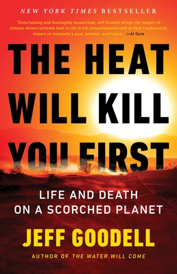 The Heat Will Kill You First: Life and Death on a Scorched Planet - Goodell, Jeff