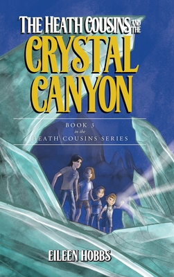 The Heath Cousins and the Crystal Canyon: Book 3 in the Heath Cousins Series - Hobbs, Eileen