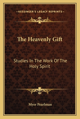 The Heavenly Gift: Studies In The Work Of The Holy Spirit - Pearlman, Myer