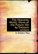 The Heavenly World; Views of the Future Life by Eminent Writers