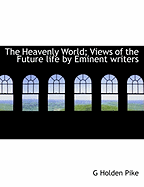 The Heavenly World; Views of the Future Life by Eminent Writers