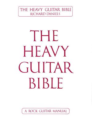 The Heavy Guitar Bible - Daniels, Richard