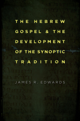 The Hebrew Gospel and the Development of the Synoptic Tradition - Edwards, James R