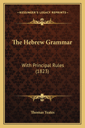 The Hebrew Grammar: With Principal Rules (1823)