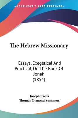 The Hebrew Missionary: Essays, Exegetical And Practical, On The Book Of Jonah (1854) - Cross, Joseph, and Summers, Thomas Ormond (Editor)