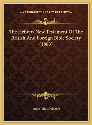 The Hebrew New Testament Of The British And Foreign Bible Society (1883) - Delitzsch, Franz Julius