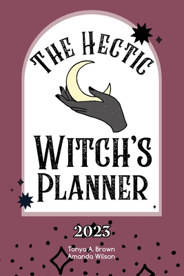 The Hectic Witch's Planner - Brown, Tonya A, and Wilson, Amanda