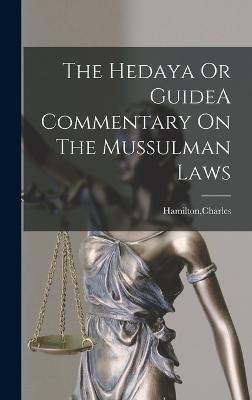 The Hedaya Or GuideA Commentary On The Mussulman Laws - Hamilton, Charles