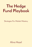 The Hedge Fund Playbook: Strategies For Market Mastery