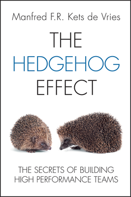 The Hedgehog Effect: The Secrets of Building High Performance Teams - Kets de Vries, Manfred F. R.