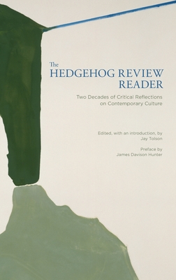 The Hedgehog Review Reader: Two Decades of Critical Reflections on Contemporary Culture - Tolson, Jay (Editor)