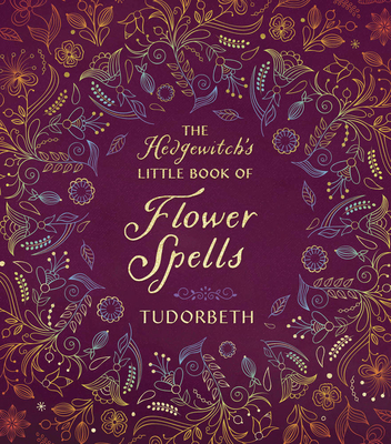 The Hedgewitch's Little Book of Flower Spells - Tudorbeth