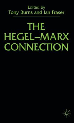 The Hegel-Marx Connection - Burns, T., and Fraser, I.