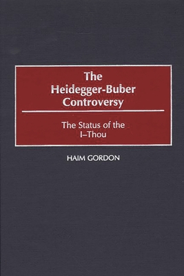 The Heidegger-Buber Controversy: The Status of the I-Thou - Gordon, Haim