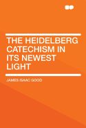 The Heidelberg Catechism in its newest light