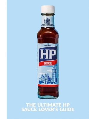 The Heinz HP Sauce Book: The Ultimate Brown Sauce Lover's Guide - H.J. Heinz Foods UK Limited
