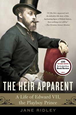 The Heir Apparent: The Heir Apparent: A Life of Edward VII, the Playboy Prince - Ridley, Jane