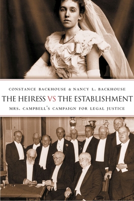 The Heiress Vs the Establishment: Mrs. Campbell's Campaign for Legal Justice - Backhouse, Constance, and Backhouse, Nancy L