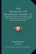 The Hellenica Of Xenophon, Books 1-2: Together With Selections From The Oration Of Lvsias Against Eratosthenes (1894)