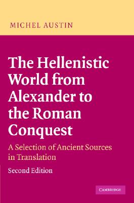 The Hellenistic World from Alexander to the Roman Conquest: A Selection of Ancient Sources in Translation - Austin, M M