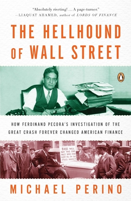 The Hellhound of Wall Street: How Ferdinand Pecora's Investigation of the Great Crash Forever Changed American Finance - Perino, Michael