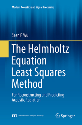 The Helmholtz Equation Least Squares Method: For Reconstructing and Predicting Acoustic Radiation - Wu, Sean F