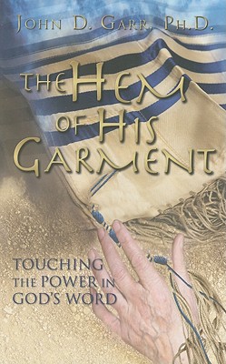 The Hem of His Garment: Touching Power in God's Word - Garr, John D