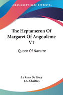 The Heptameron Of Margaret Of Angouleme V1: Queen Of Navarre