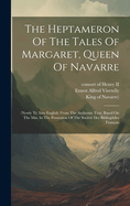 The Heptameron Of The Tales Of Margaret, Queen Of Navarre: (newly Tr. Into English) From The Authentic Text, Based On The Mss. In The Possession Of The Socit Des Bibliophiles Franais