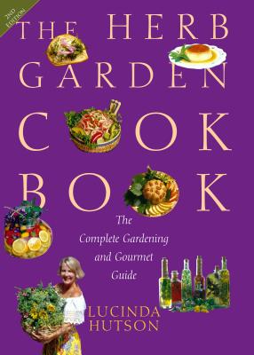 The Herb Garden Cookbook: The Complete Gardening and Gourmet Guide - Hutson, Lucinda