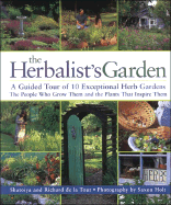 The Herbalist's Garden: A Guided Tour of 10 Exceptional Herb Gardens; The People Who Grow Them and the Plants That Inspire Them - De La Tour, Shatoiya, and De La Tour, Richard, and Holt, Saxon (Photographer)