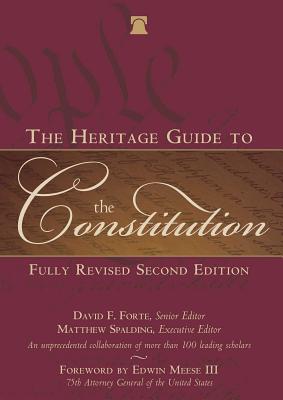 The Heritage Guide to the Constitution - Forte, David F (Editor), and Spalding, Matthew (Editor), and Meese III, Edwin (Foreword by)