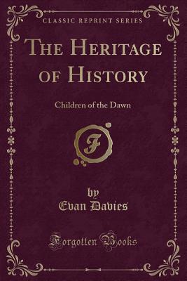 The Heritage of History: Children of the Dawn (Classic Reprint) - Davies, Evan