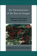The Hermeneutics of the Ban on Images: Exegetical and Systematic Theological Approaches