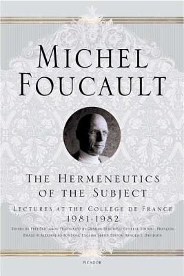 The Hermeneutics of the Subject: Lectures at the Collge de France 1981--1982 - Foucault, Michel, and Gros, Frdric (Editor), and Burchell, Graham (Translated by)