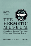 The Hermetic Museum: Containing Twenty-Two Most Celebrated Chemical Tracts
