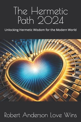 The Hermetic Path 2024: Unlocking Hermetic Wisdom for the Modern World - Anderson Love Wins, Robert