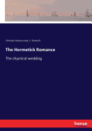 The Hermetick Romance: The chymical wedding