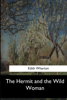 The Hermit and the Wild Woman - Wharton, Edith