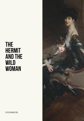 The Hermit and the Wild Woman - Wharton, Edith