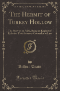 The Hermit of Turkey Hollow: The Story of an Alibi, Being an Exploit of Ephraim Tutt Attorney Counselor at Law (Classic Reprint)