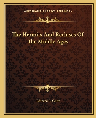 The Hermits And Recluses Of The Middle Ages - Cutts, Edward L