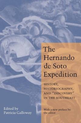 The Hernando de Soto Expedition: History, Historiography, and Discovery in the Southeast - Galloway, Patricia Kay, Ph.D. (Editor)