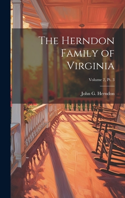 The Herndon Family of Virginia; Volume 2, pt. 3 - Herndon, John G (John Goodwin) 1888- (Creator)