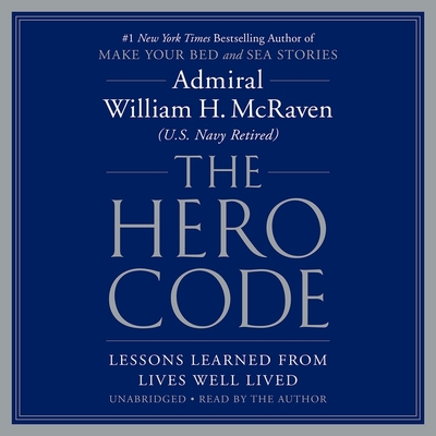 The Hero Code Lib/E: Lessons Learned from Lives Well Lived - McRaven, William H, Admiral (Read by)